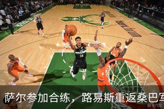 萨尔参加合练，路易斯重返桑巴军团，战萨索洛仅一名本土球员首发